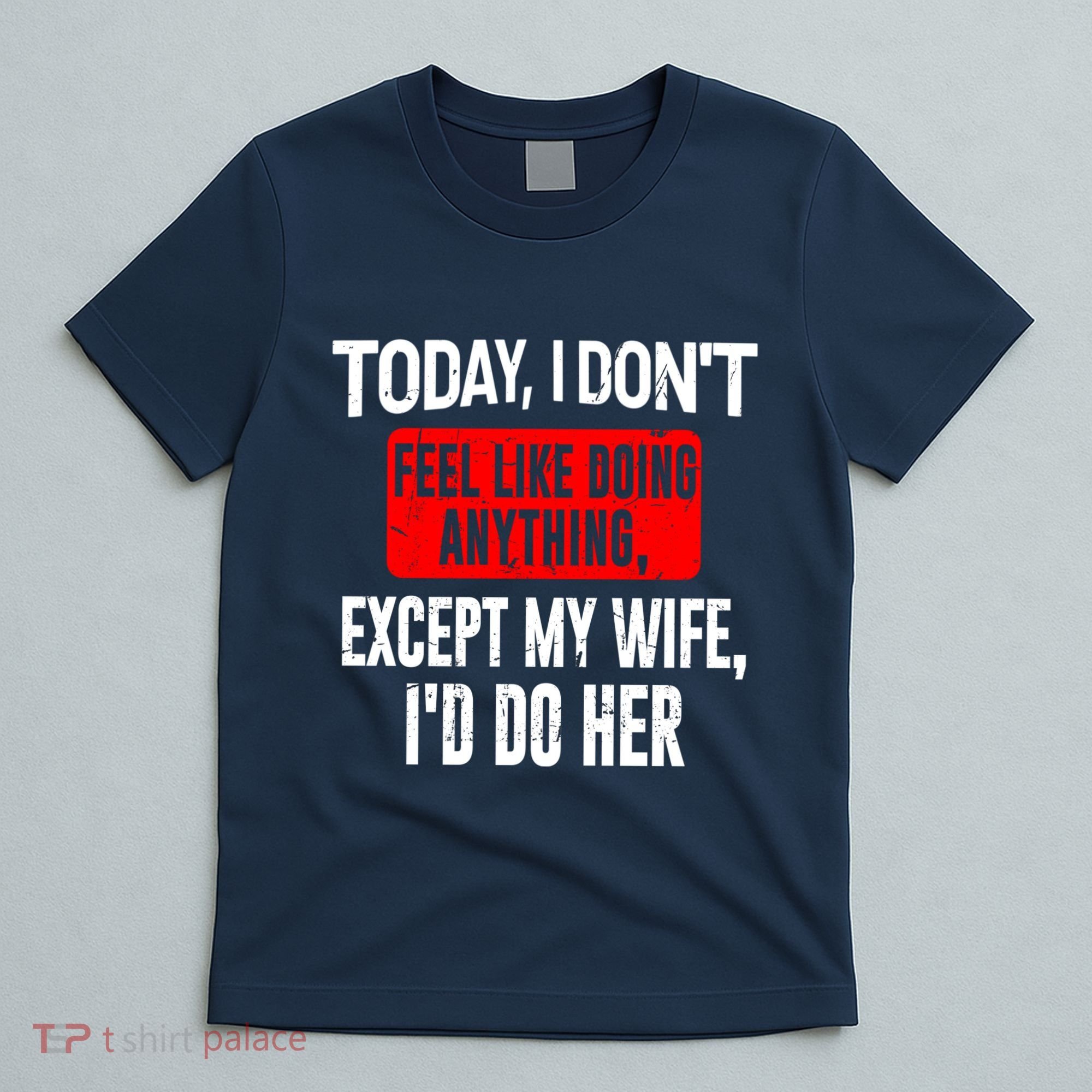 Today I Don't Feel Like Doing Anything Except My Wife I'd Do Her Gift T-Shirt