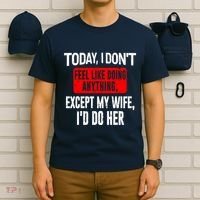 Today I Don't Feel Like Doing Anything Except My Wife I'd Do Her Gift T-Shirt thumb 6