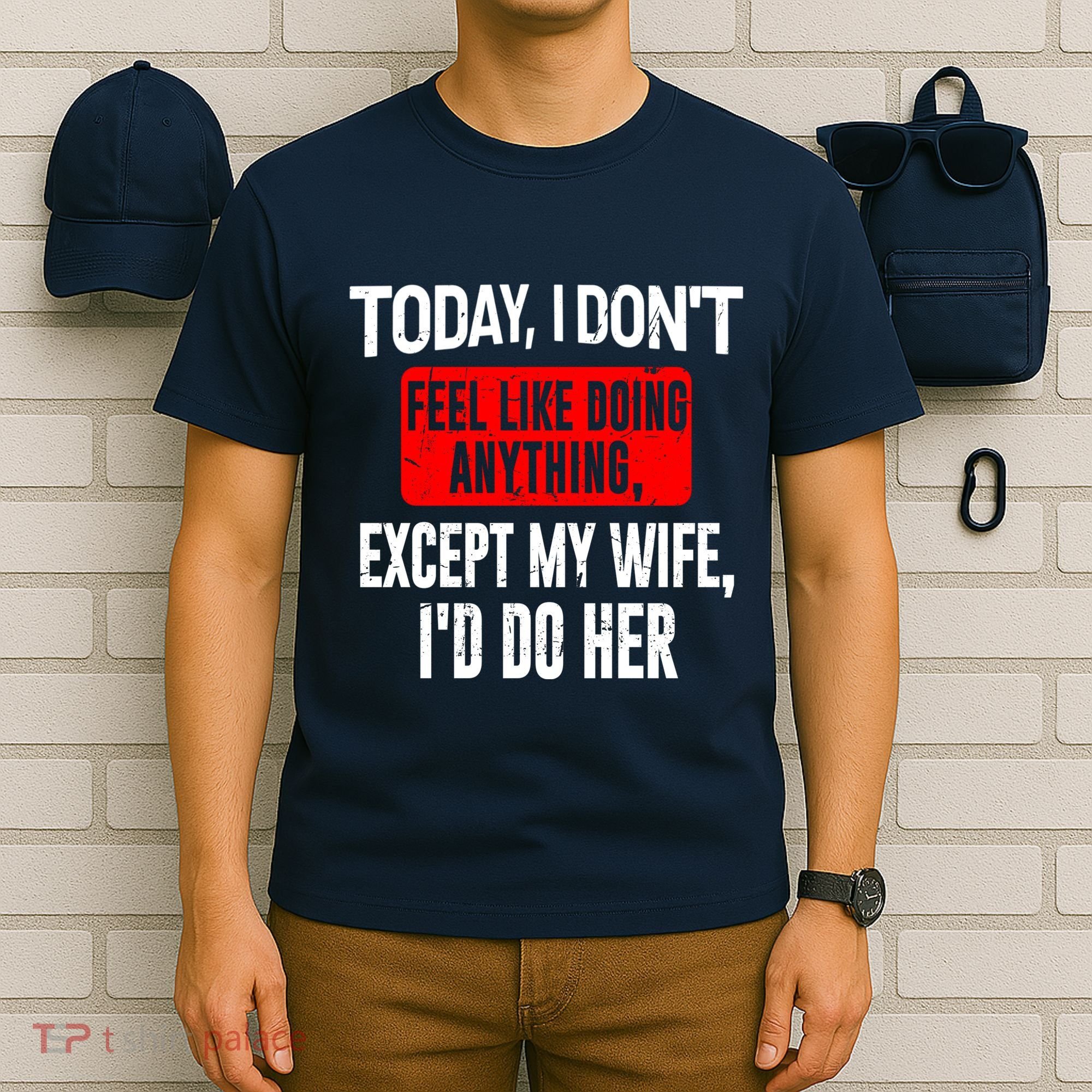 Today I Don't Feel Like Doing Anything Except My Wife I'd Do Her Gift T-Shirt