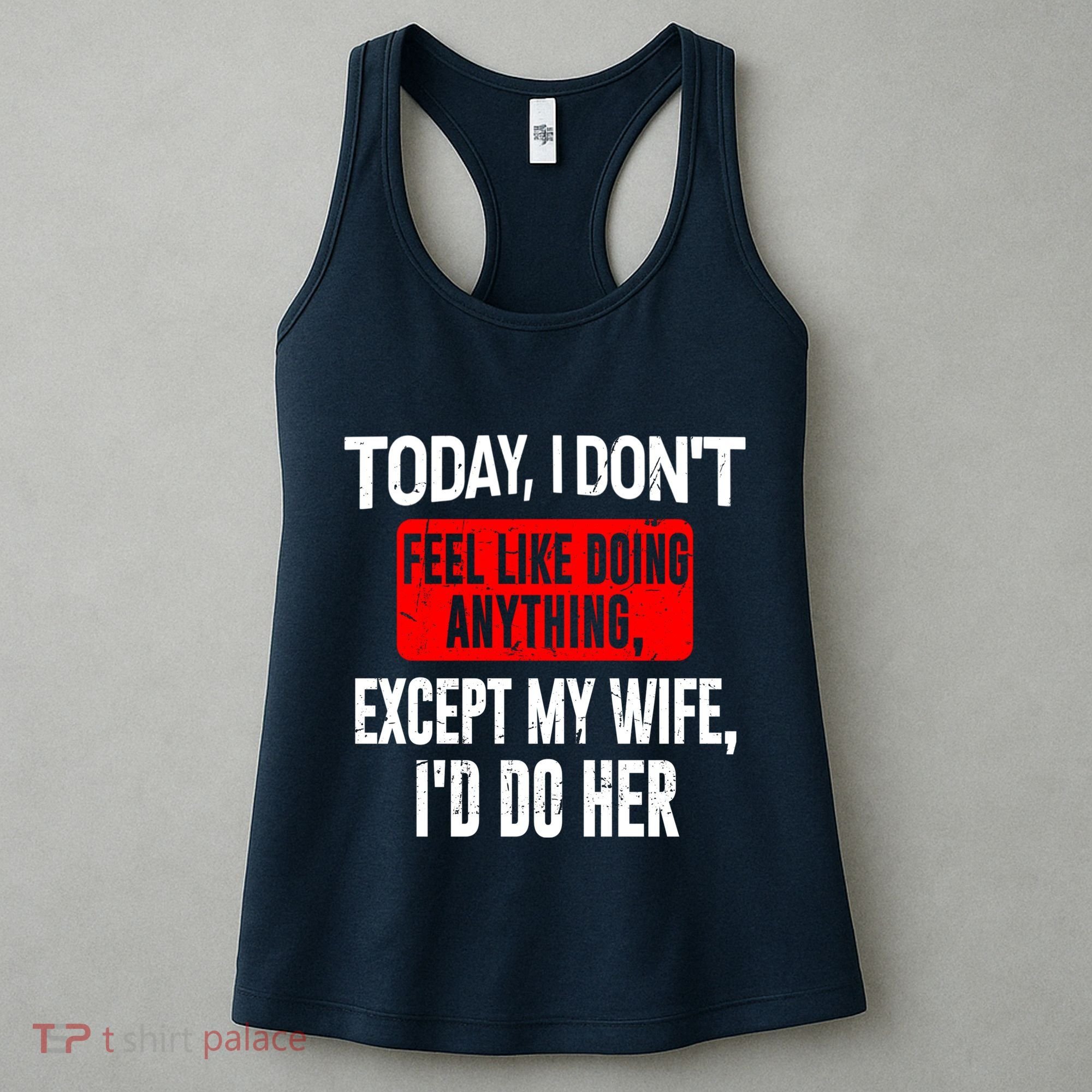 Today I Don't Feel Like Doing Anything Except My Wife I'd Do Her Gift Women's Tank Top