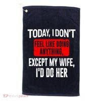 Today I Don't Feel Like Doing Anything Except My Wife I'd Do Her Gift Golf Towel thumb 0