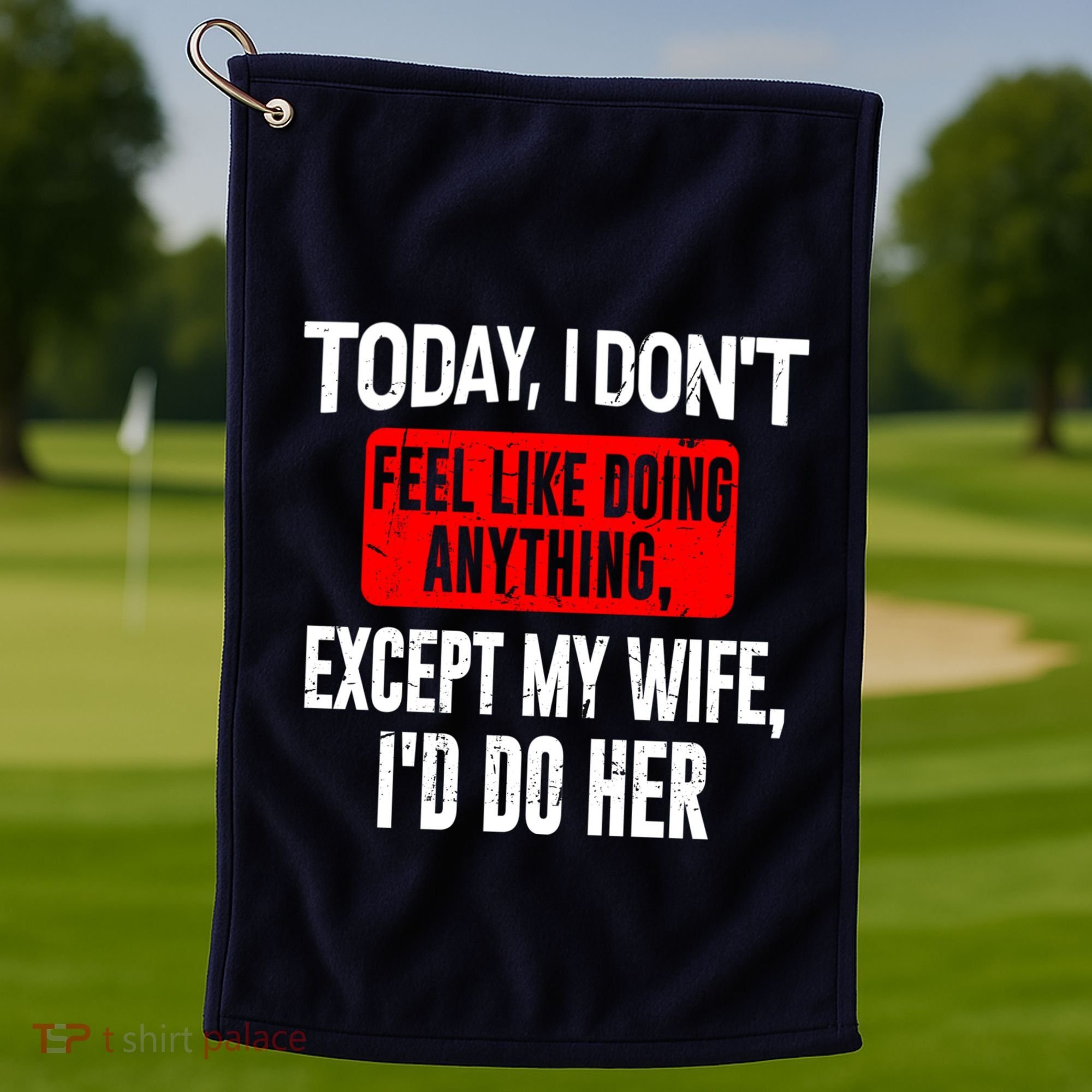 Today I Don't Feel Like Doing Anything Except My Wife I'd Do Her Gift Golf Towel