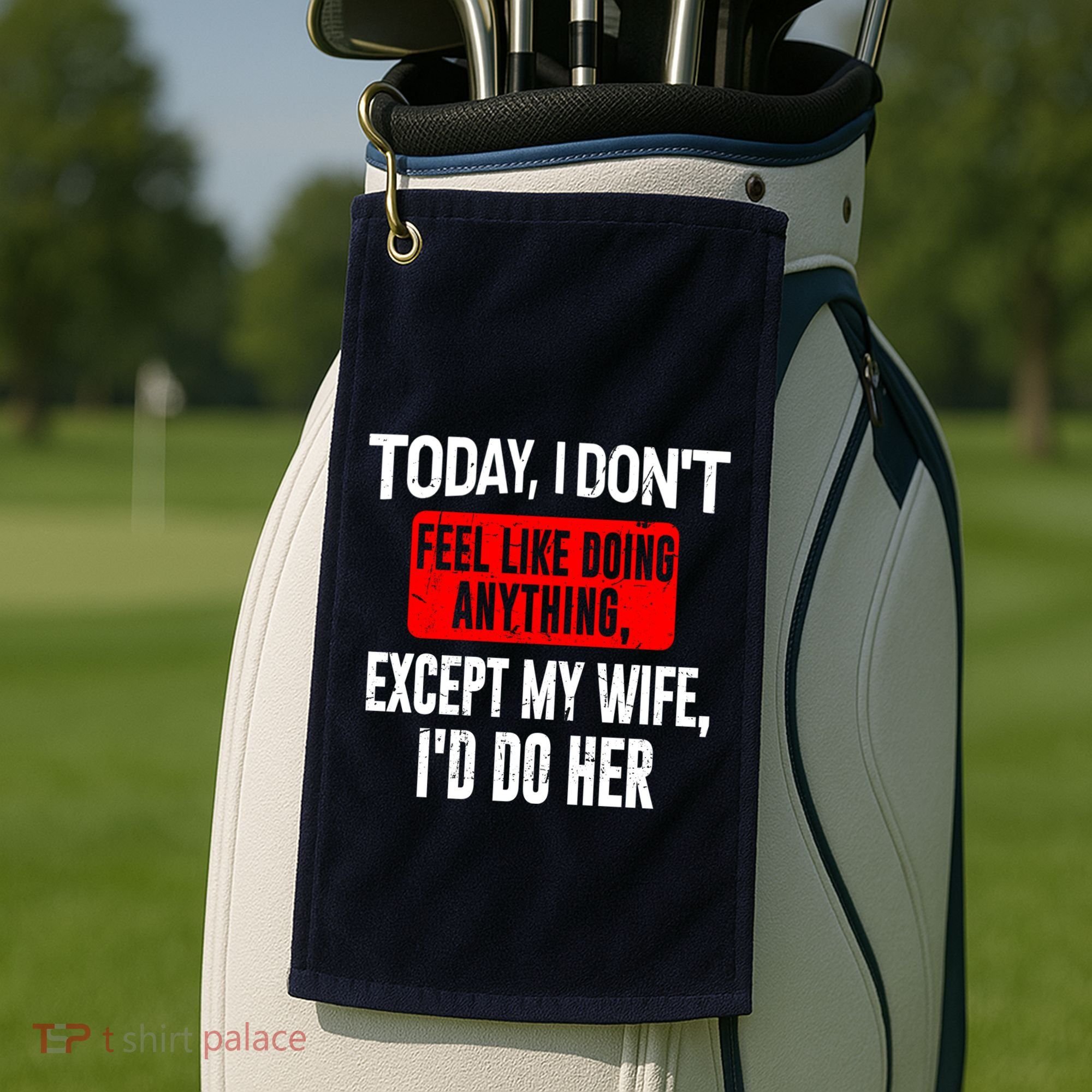 Today I Don't Feel Like Doing Anything Except My Wife I'd Do Her Gift Golf Towel