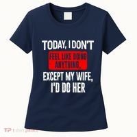 Today I Don't Feel Like Doing Anything Except My Wife I'd Do Her Gift Women's T-Shirt thumb 0