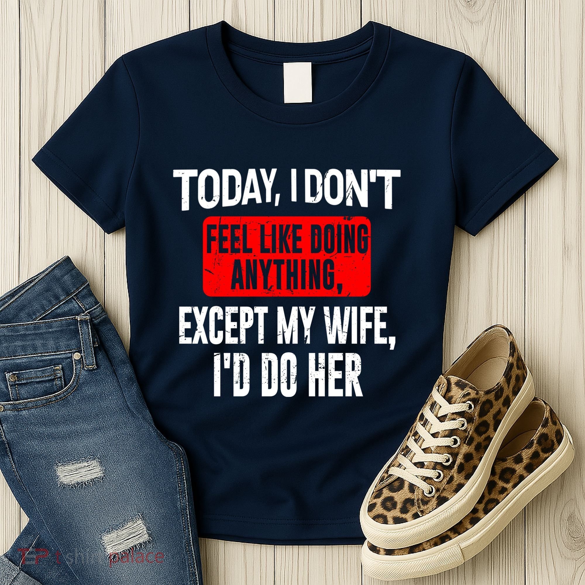 Today I Don't Feel Like Doing Anything Except My Wife I'd Do Her Gift Women's T-Shirt