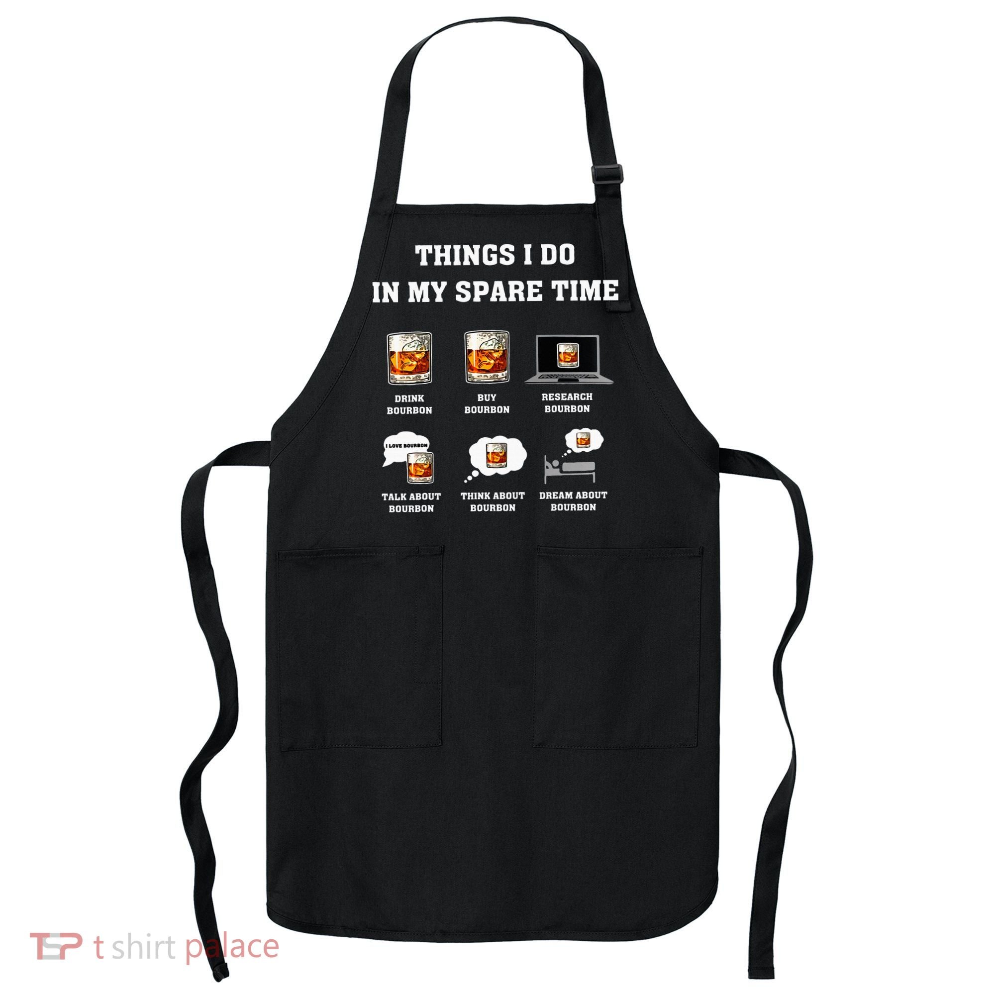 Things I Do In My Spare Time Drink Bourbon Whiskey Apron