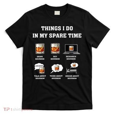 Things I Do In My Spare Time Drink Bourbon Whiskey T-Shirt
