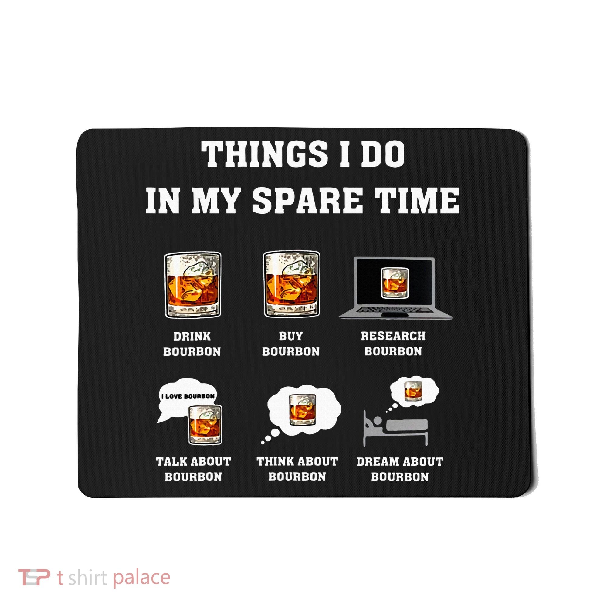 Things I Do In My Spare Time Drink Bourbon Whiskey Mousepad