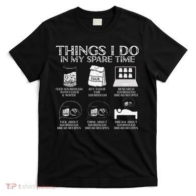 Things I Do In My Spare Time Sourdough Baker Bread Lover T-Shirt
