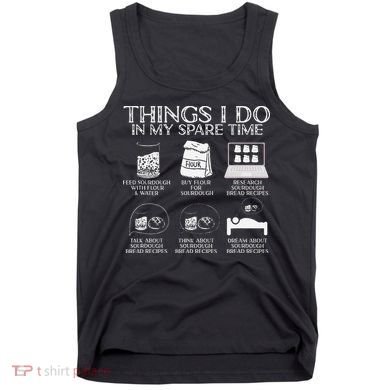 Things I Do In My Spare Time Sourdough Baker Bread Lover Tank Top
