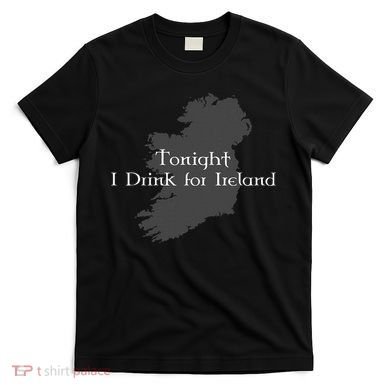 Tonight I Drink For Ireland T-Shirt