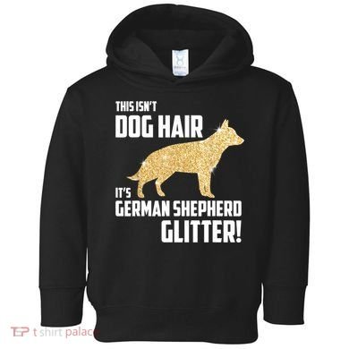 This Isn't Dog Hair It's German Shepherd Glitter T Toddler Hoodie