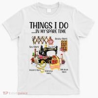 Things I Do In My Spare Time Funny Quilting Sewing Theme T-Shirt thumb 0