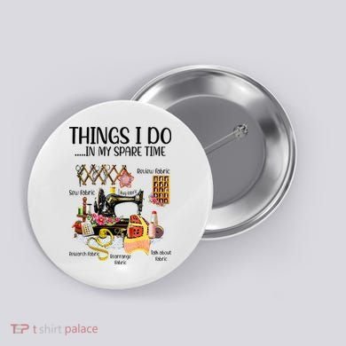 Things I Do In My Spare Time Funny Quilting Sewing Theme Button