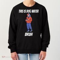 This Is Dog Water Bruh You Doing Too Much Women's Sweatshirt thumb 0