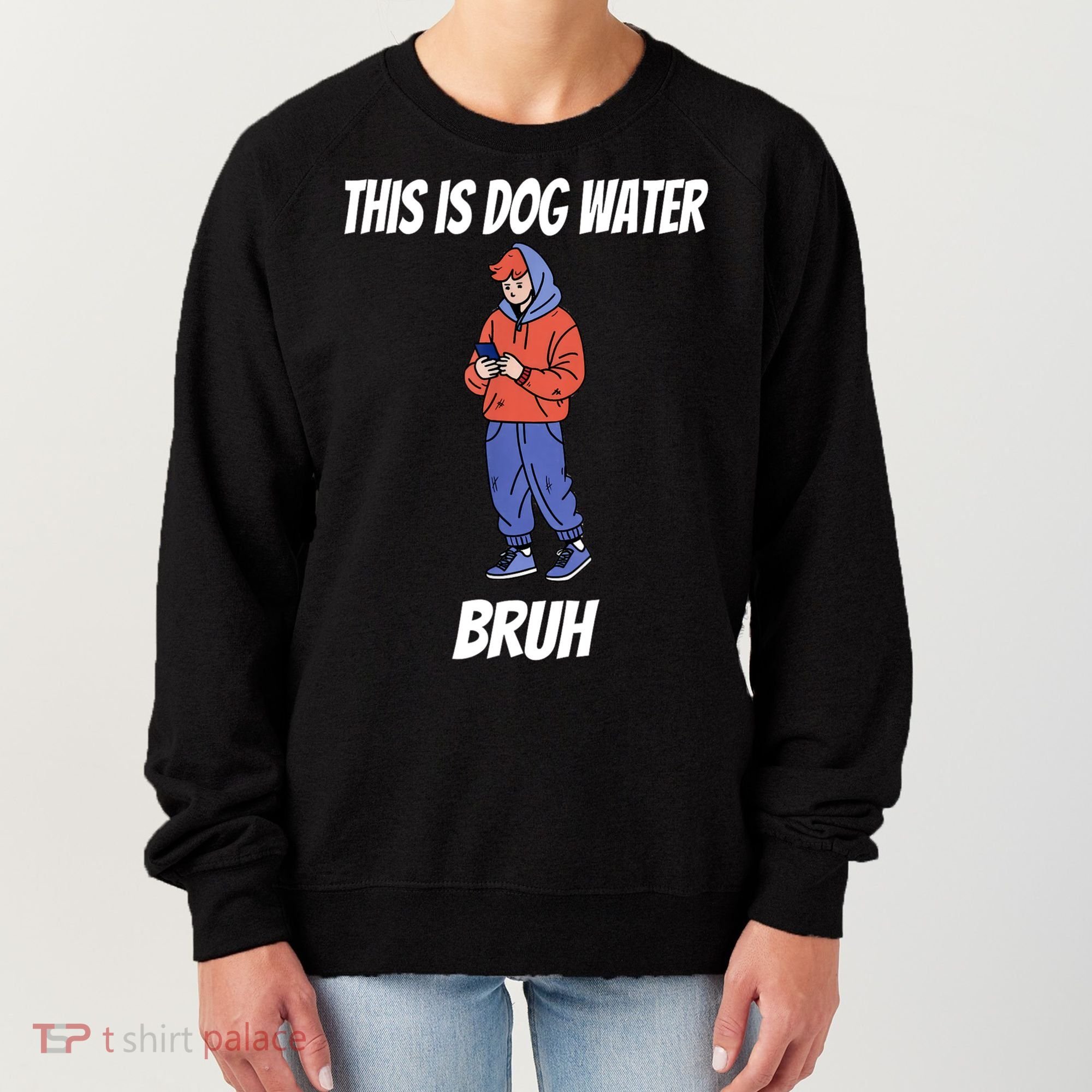 This Is Dog Water Bruh You Doing Too Much Women's Sweatshirt