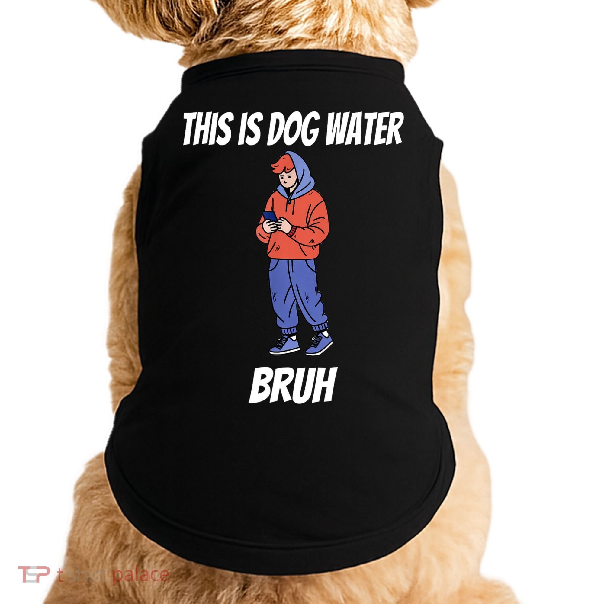 This Is Dog Water Bruh You Doing Too Much Doggie Tank