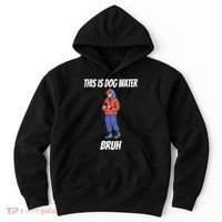 This Is Dog Water Bruh You Doing Too Much Hoodie thumb 0