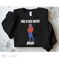 This Is Dog Water Bruh You Doing Too Much Sweatshirt thumb 2