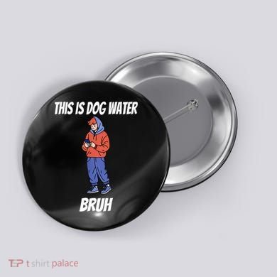 This Is Dog Water Bruh You Doing Too Much Button
