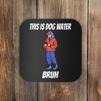 This Is Dog Water Bruh You Doing Too Much Coaster thumb 0