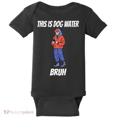 This Is Dog Water Bruh You Doing Too Much Baby Bodysuit