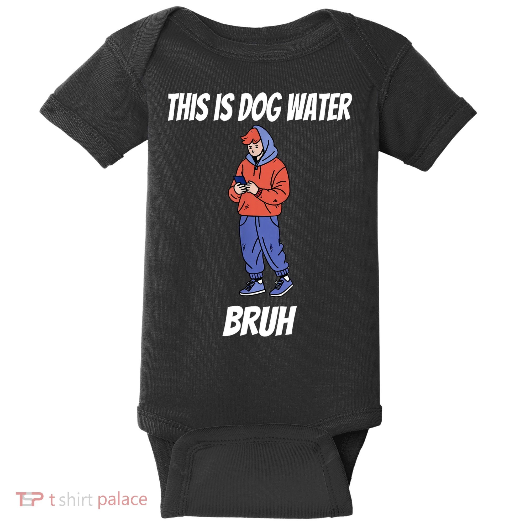 This Is Dog Water Bruh You Doing Too Much Baby Bodysuit