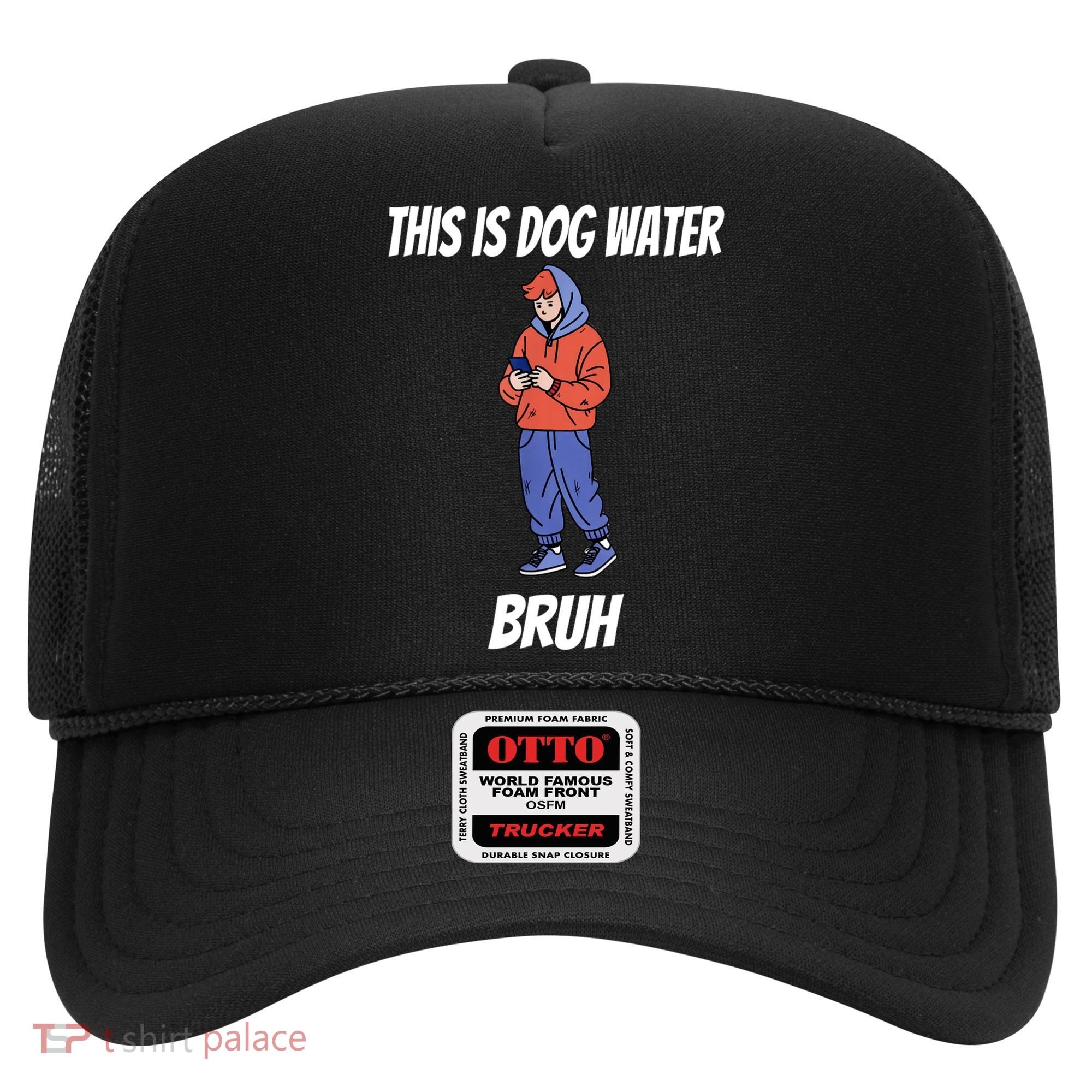 This Is Dog Water Bruh You Doing Too Much Hat