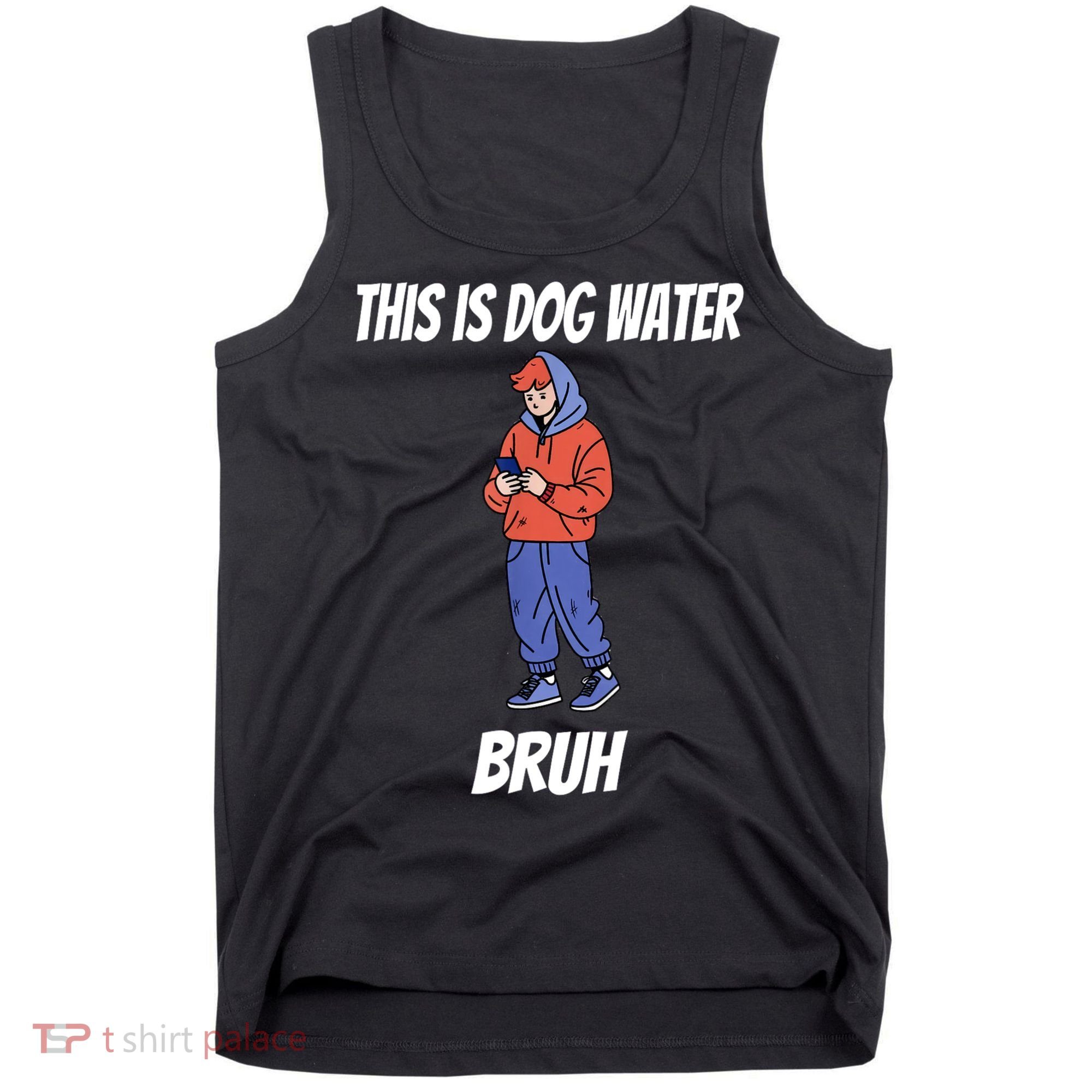 This Is Dog Water Bruh You Doing Too Much Tank Top
