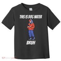 This Is Dog Water Bruh You Doing Too Much Toddler T-Shirt thumb 0