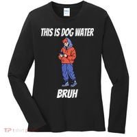 This Is Dog Water Bruh You Doing Too Much Women's Long Sleeve Shirt thumb 0