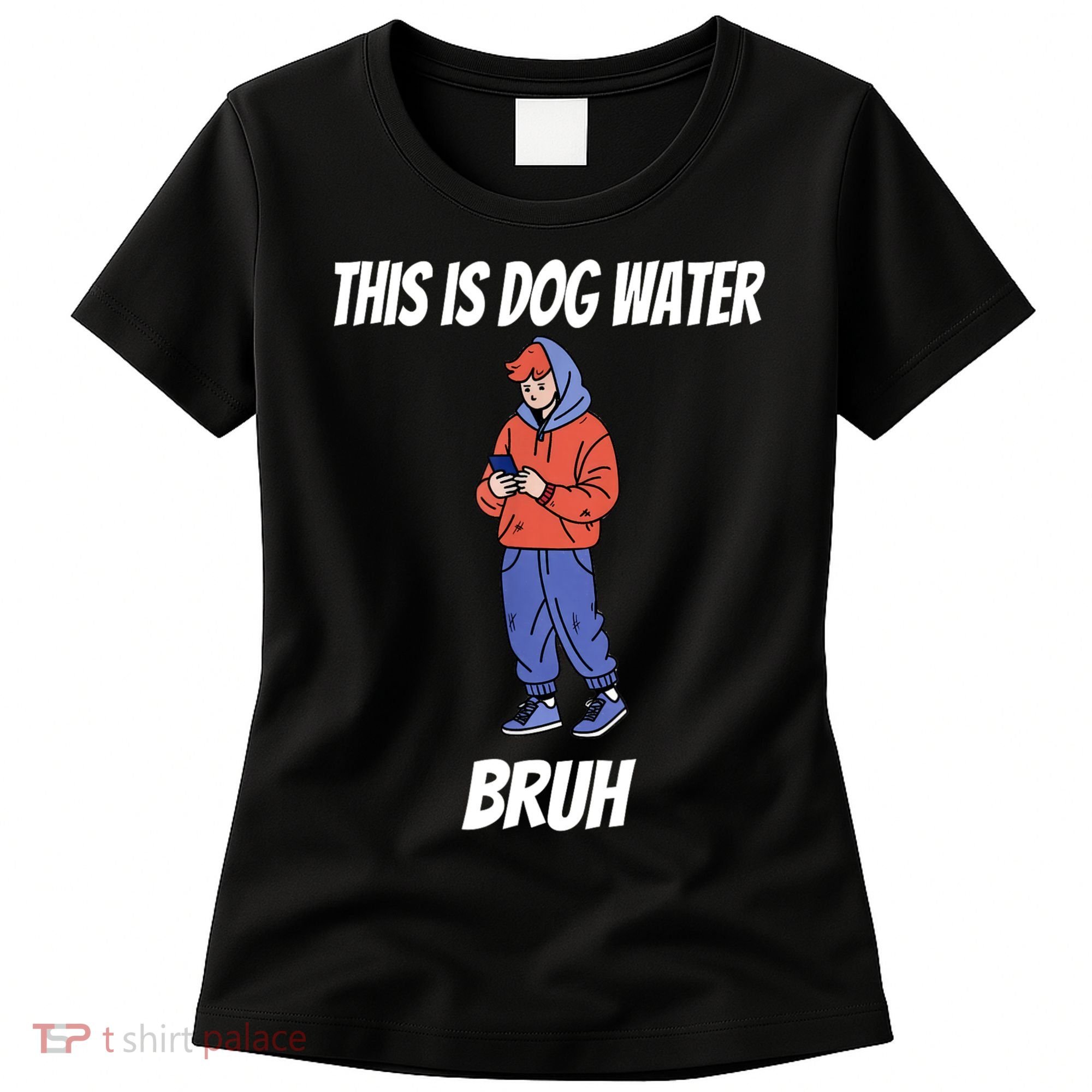 This Is Dog Water Bruh You Doing Too Much Women's T-Shirt