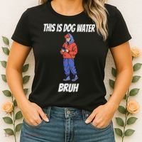 This Is Dog Water Bruh You Doing Too Much Women's T-Shirt thumb 2