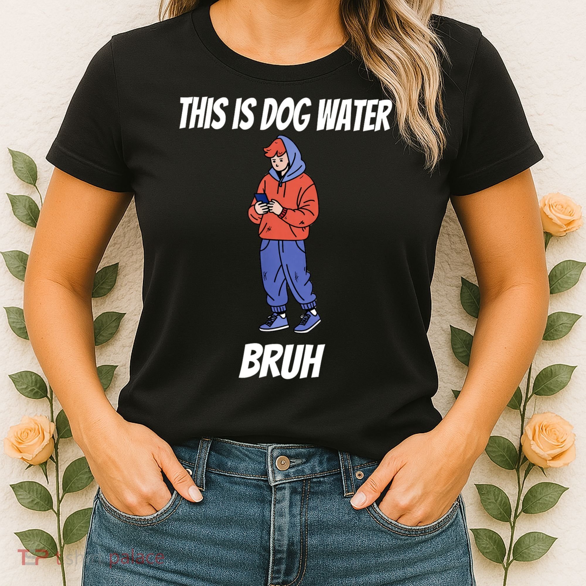 This Is Dog Water Bruh You Doing Too Much Women's T-Shirt