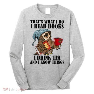 Thats I Do I Read Books Drink Tea And Know Things Funny Owl Long Sleeve Shirt