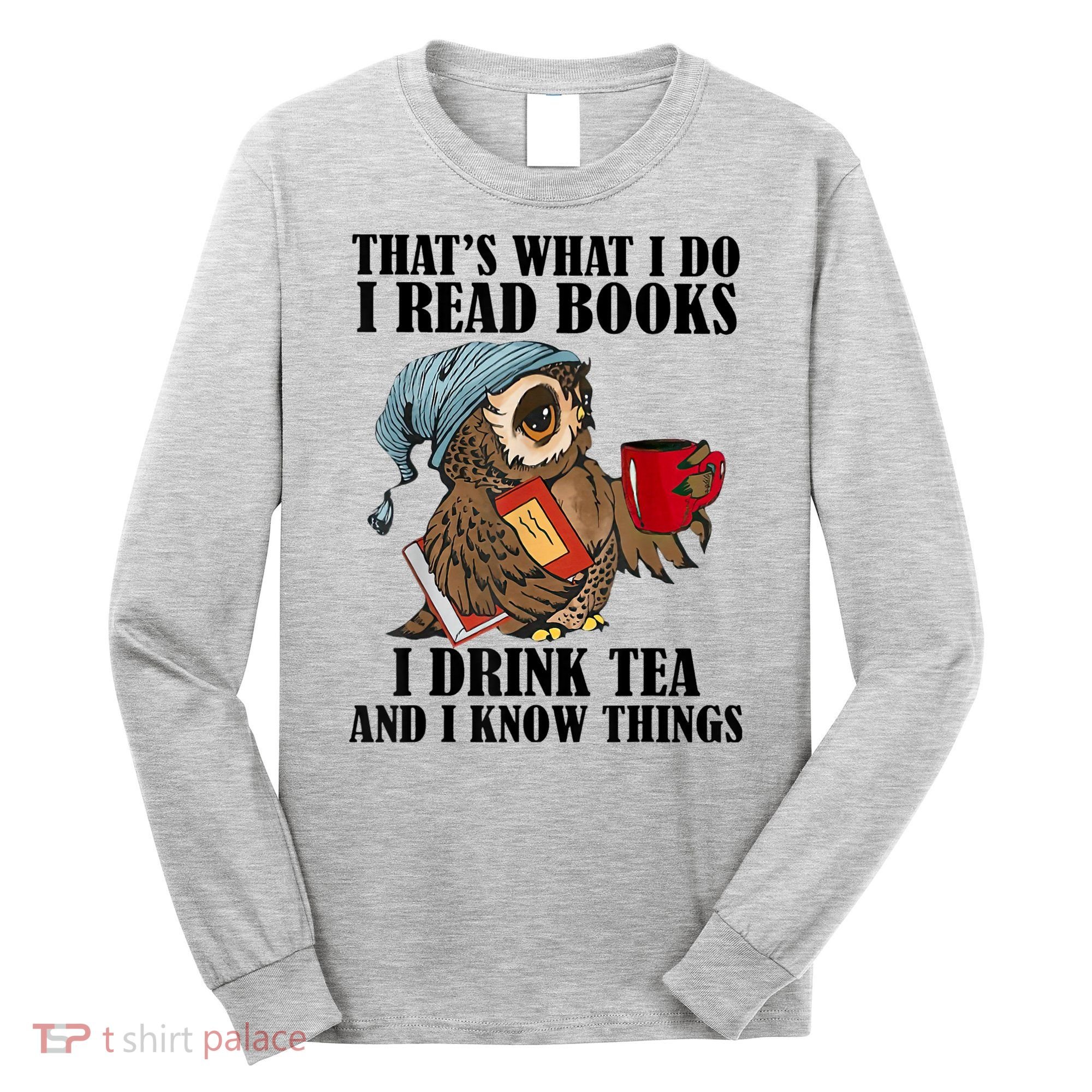 Thats I Do I Read Books Drink Tea And Know Things Funny Owl Long Sleeve Shirt