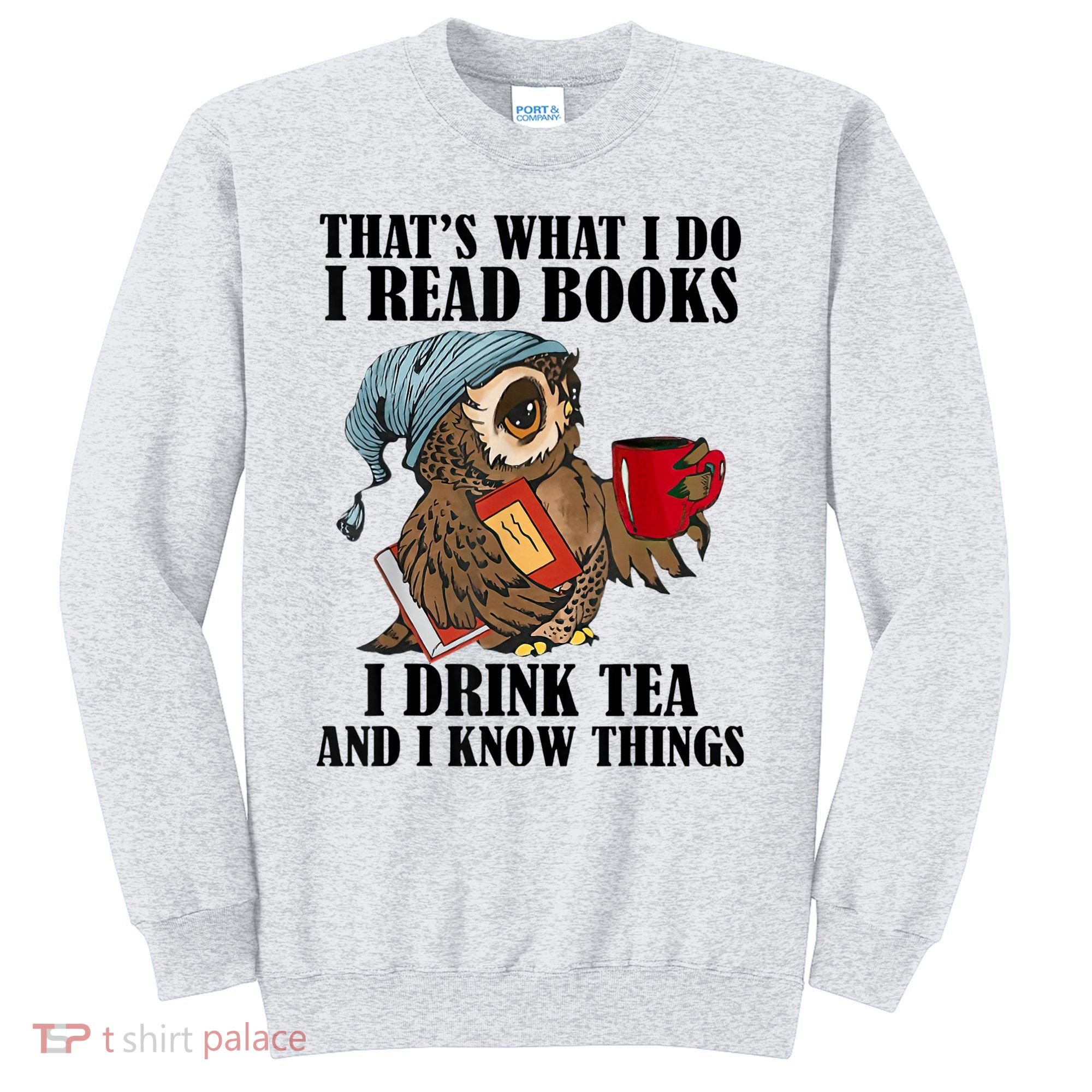 Thats I Do I Read Books Drink Tea And Know Things Funny Owl Sweatshirt