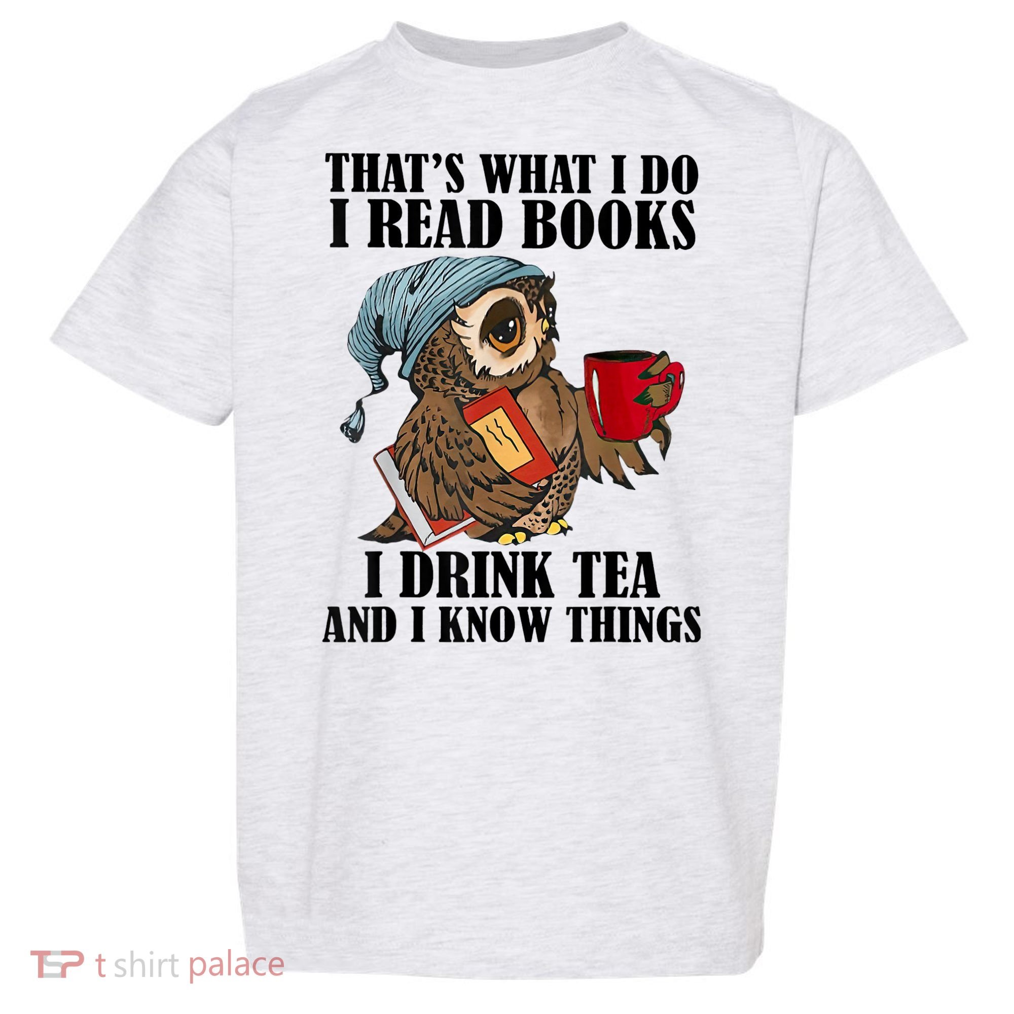 Thats I Do I Read Books Drink Tea And Know Things Funny Owl Toddler T-Shirt