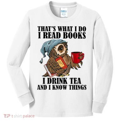 Thats I Do I Read Books Drink Tea And Know Things Funny Owl Kids Long Sleeve Shirt