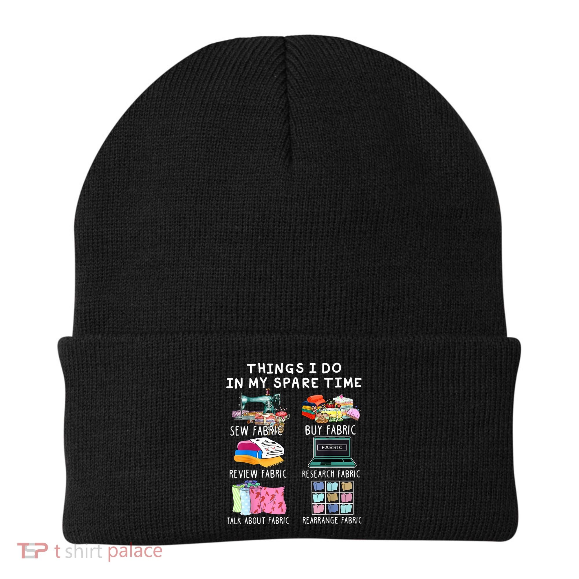 Things I Do In My Spare Time Sew Fabric Sewing Quilting Beanie