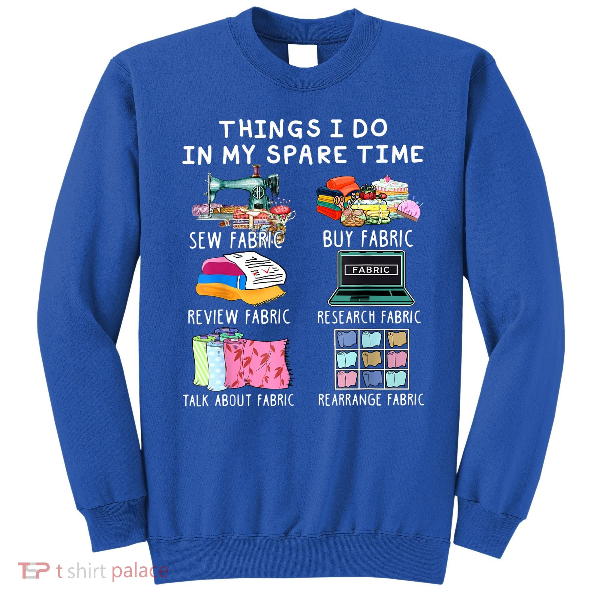 Things I Do In My Spare Time Sew Fabric Sewing Quilting Sweatshirt