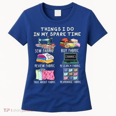 Things I Do In My Spare Time Sew Fabric Sewing Quilting Women's T-Shirt