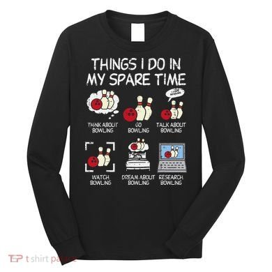 Things I Do Spare Time Bowling Funny Bowler Long Sleeve Shirt