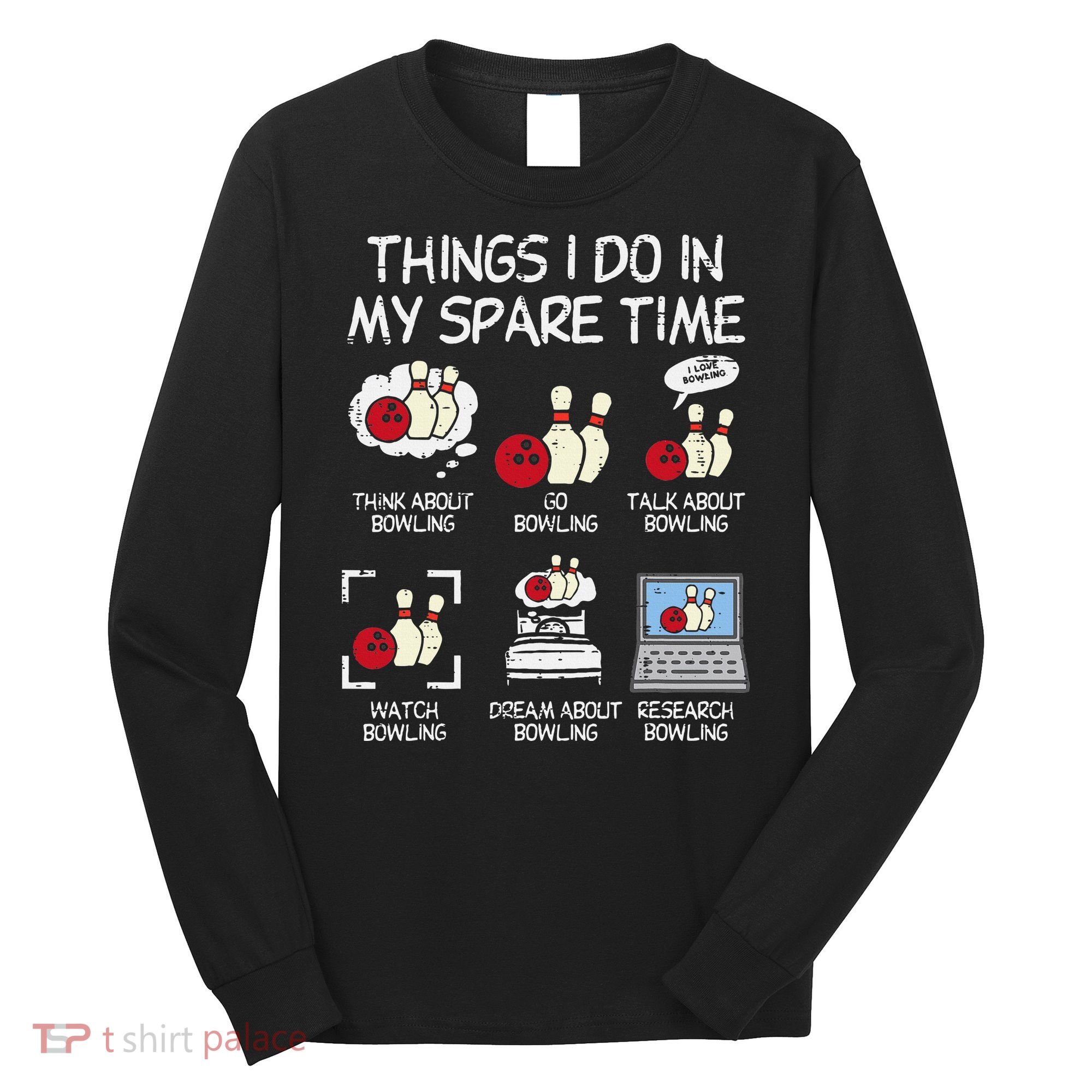 Things I Do Spare Time Bowling Funny Bowler Long Sleeve Shirt