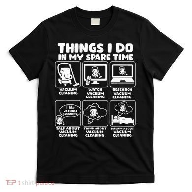 Things I Do In My Spare Time Vacuum Cleaning T-Shirt