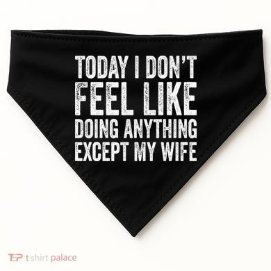 Today I Dont Fell Like Doing Anything Except My Wife USA-Made Doggie Bandana