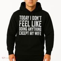 Today I Dont Fell Like Doing Anything Except My Wife Hoodie thumb 2