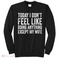 Today I Dont Fell Like Doing Anything Except My Wife Sweatshirt thumb 0