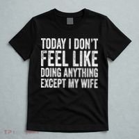 Today I Dont Fell Like Doing Anything Except My Wife T-Shirt thumb 5