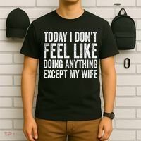 Today I Dont Fell Like Doing Anything Except My Wife T-Shirt thumb 6